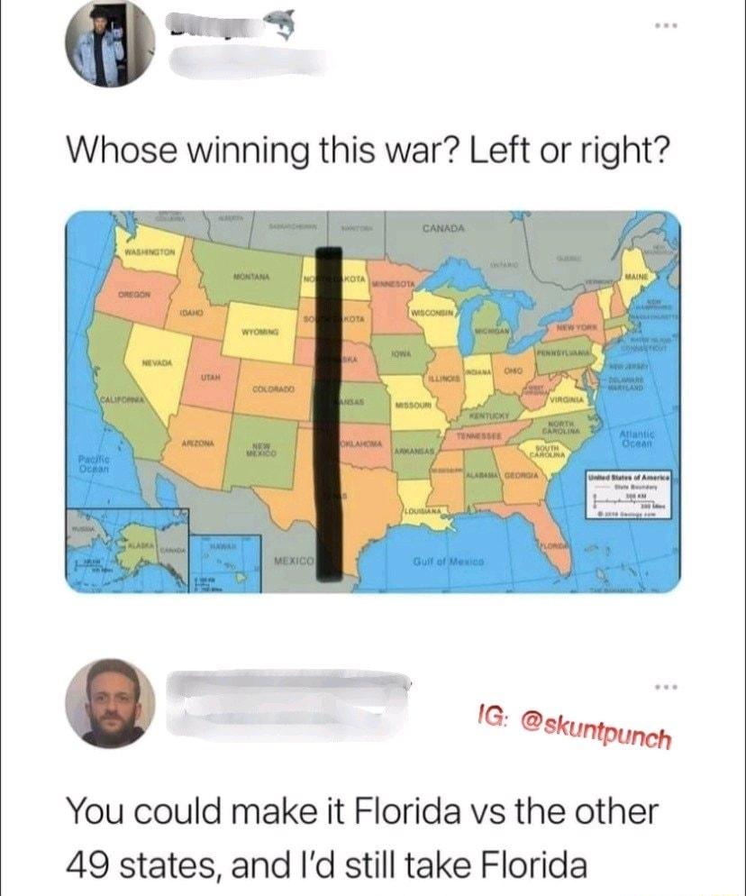 Whose winning this war Left or right You could make it Florida vs the other 49 states and Id still take Florida