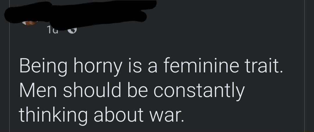 Tu v Being horny is a feminine trait Men should be constantly thinking about war