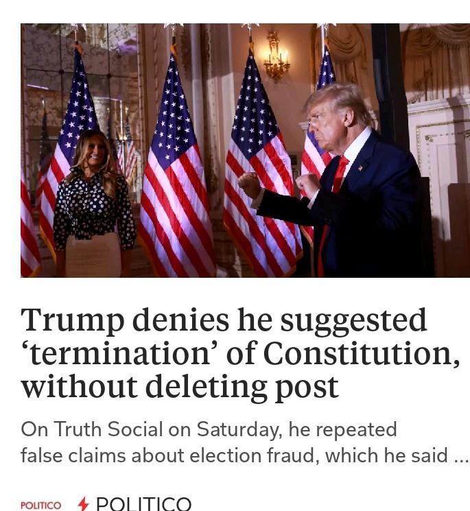 Trump denies he suggested termination of Constitution without deleting post On Truth Social on Saturday he repeated false claims about election fraud which he said ramce 4 POIL ITICO