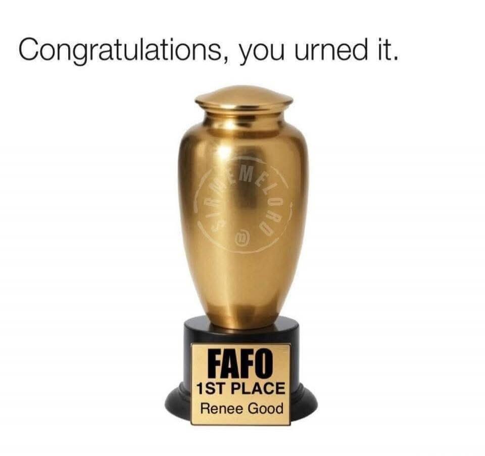 Congratulations, you urned it. FAFO 1ST PLACE Renee Good