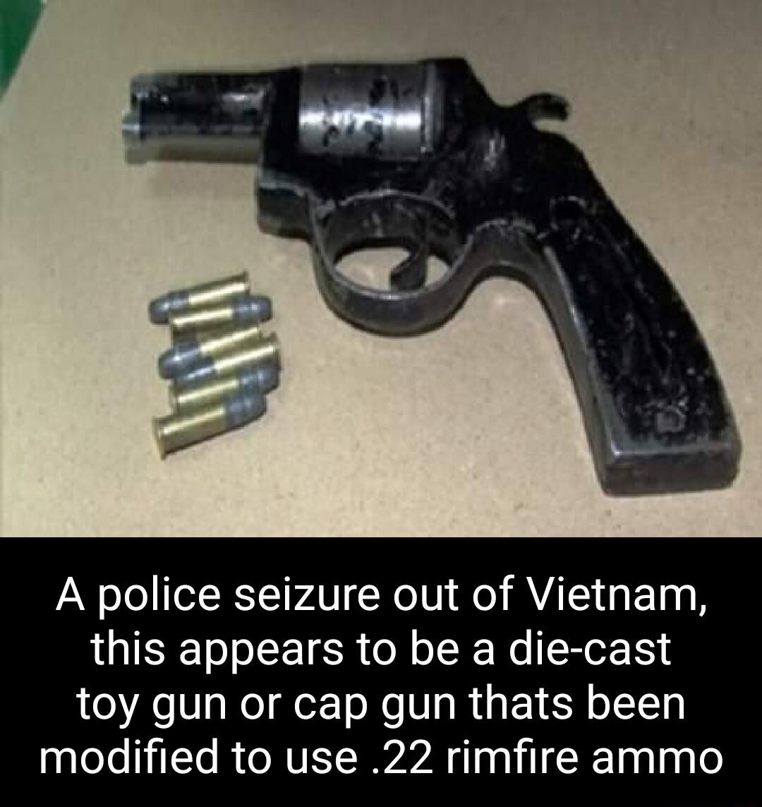 A police seizure out of Vietnam LUISET I ETER R RN N toy gun or cap gun thats been modified to use 22 rimfire ammo