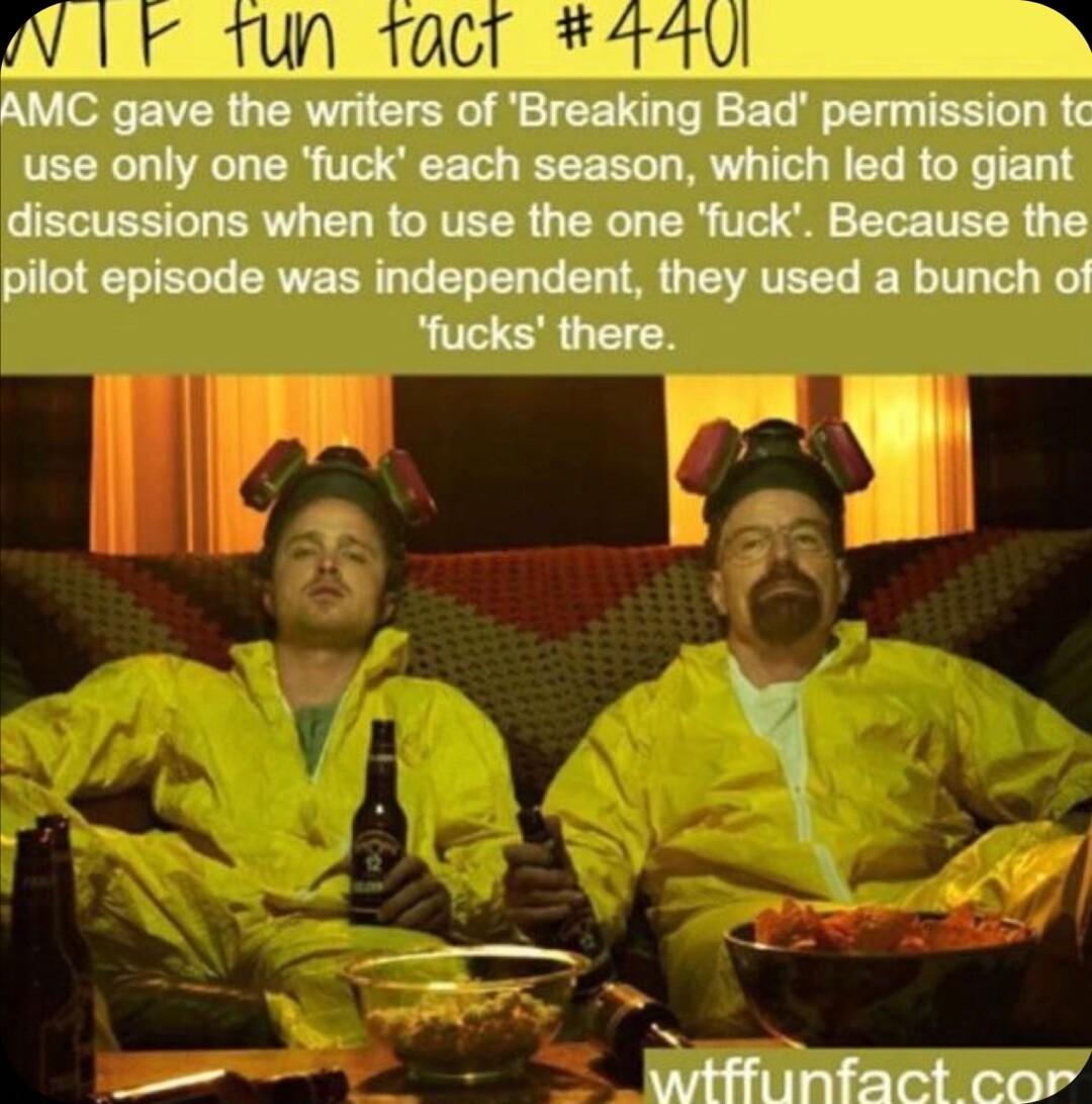 AR A0 P R AMC gave the writers of Breaking Bad permission fc use only one fuck each season which led to giant discussions when to use the one fuck Because the pilot episode was independent they used a bunch of fucks there