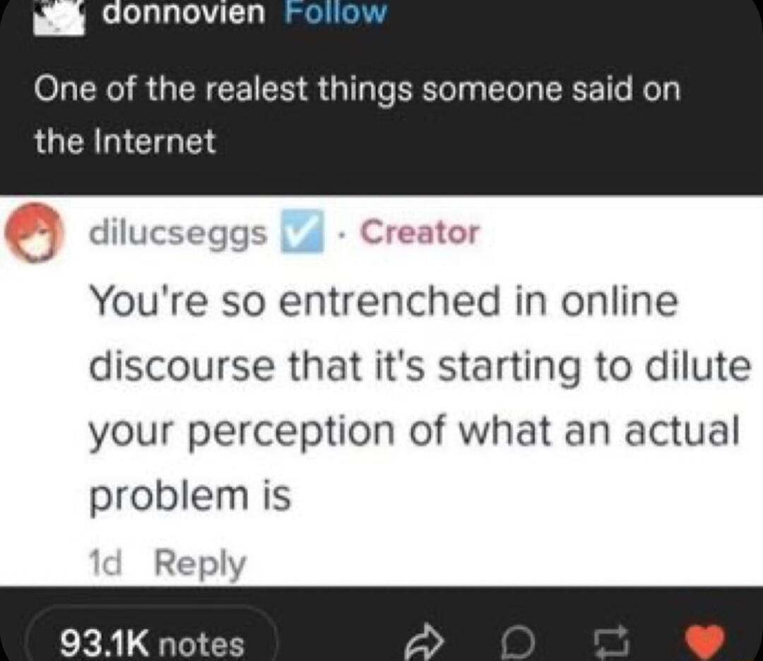 j donnovien 01 101 R GERCE IS ST I R LT R R QUGN GG T eggs L4 Youre so entrenched in online discourse that its starting to dilute your perception of what an actual problem is Repl