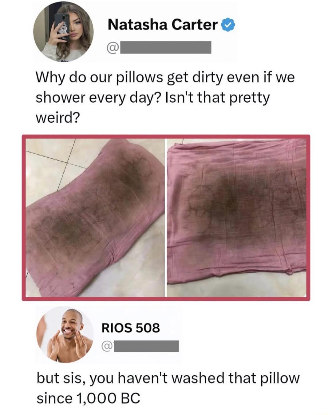 Natasha Carter asks: Why do our pillows get dirty even if we shower every day? Isn't that pretty weird? Below, RIOS 508 replies: but sis, you haven't washed that pillow since 1,000 BC. The image shows two extremely dirty and stained pink pillowcases.