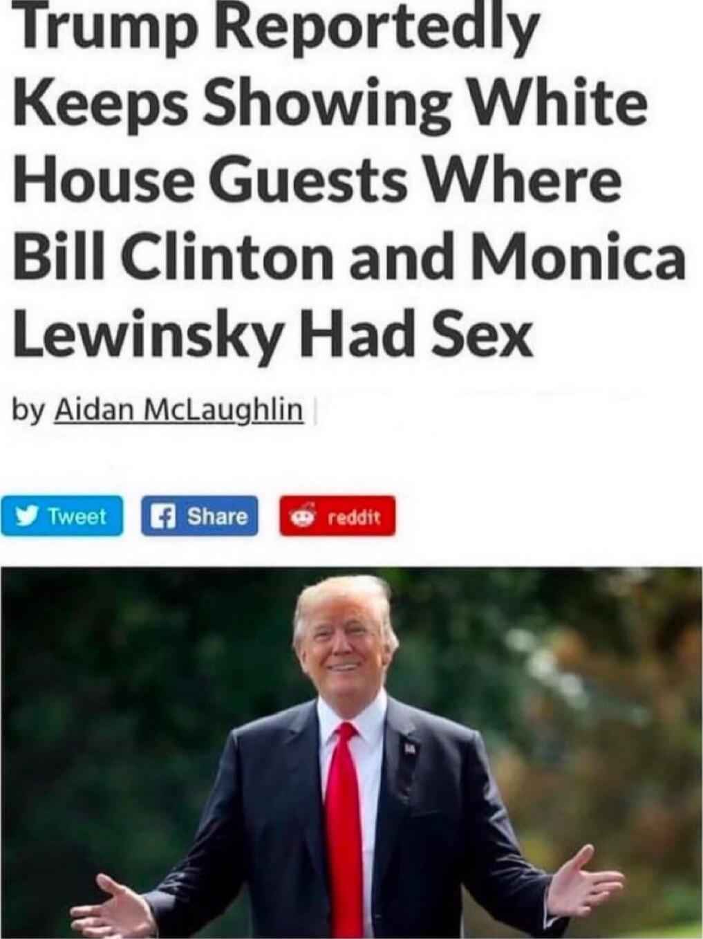 Trump Reportedly Keeps Showing White House Guests Where Bill Clinton and Monica Lewinsky Had Sex by Aidan McLaughlin