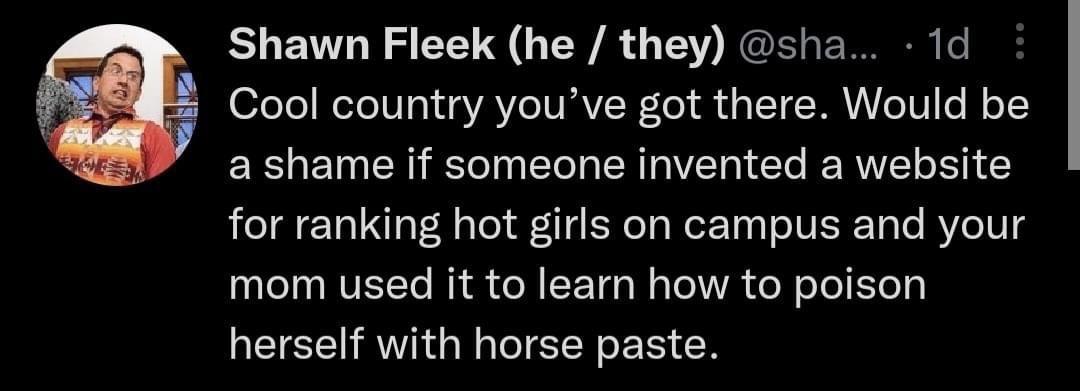 Shawn Fleek he they sha 1d 07eTo WoTol a1 u aYAYe1VIAVIW To i gT T T VIV o1 o o a shame if someone invented a website for ranking hot girls on campus and your aTeT o WUETTo MY R oM F T4 o W o Te VA doR oTeloy herself with horse paste n iwi 4 A