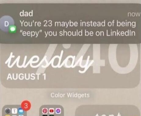 dad now Youre 23 maybe instead of being eepy you should be on LinkedIn
