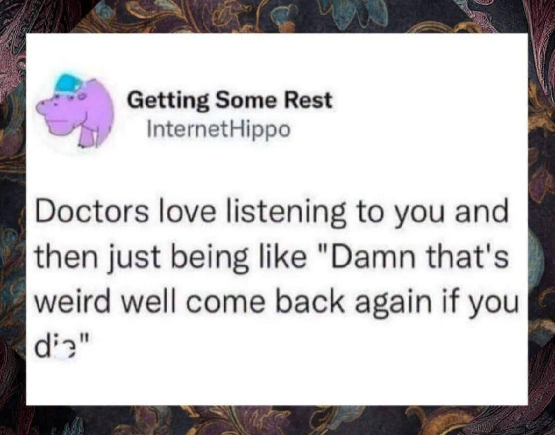 Doctors love listening to you and then just being like 