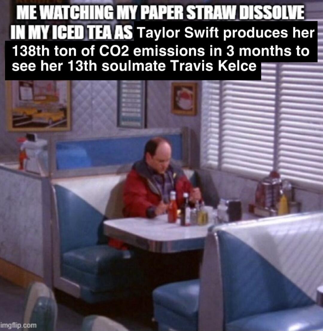 3 MY PAPER STRAW DISSOLVE IN IIIGEITEIIS Taylor Swift produces her 138th ton of CO2 emissions in 3 months to see her 13th soulmate Travis Kelce g