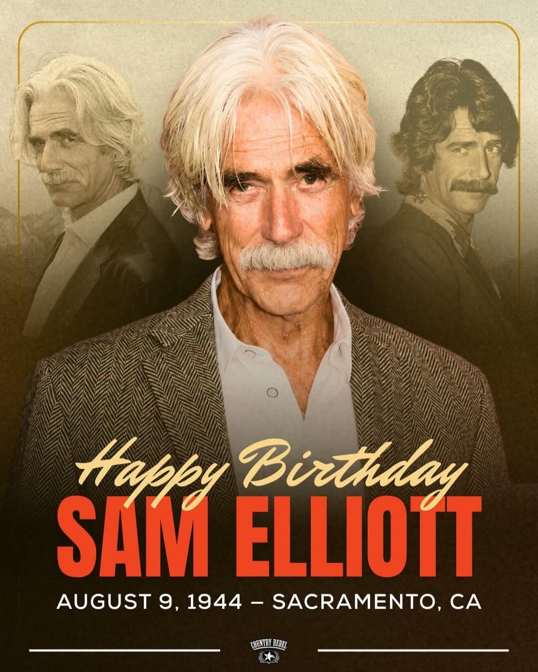 Happy Birthday Sam Elliott August 9, 1944 - Sacramento, CA COUNTRY REBEL