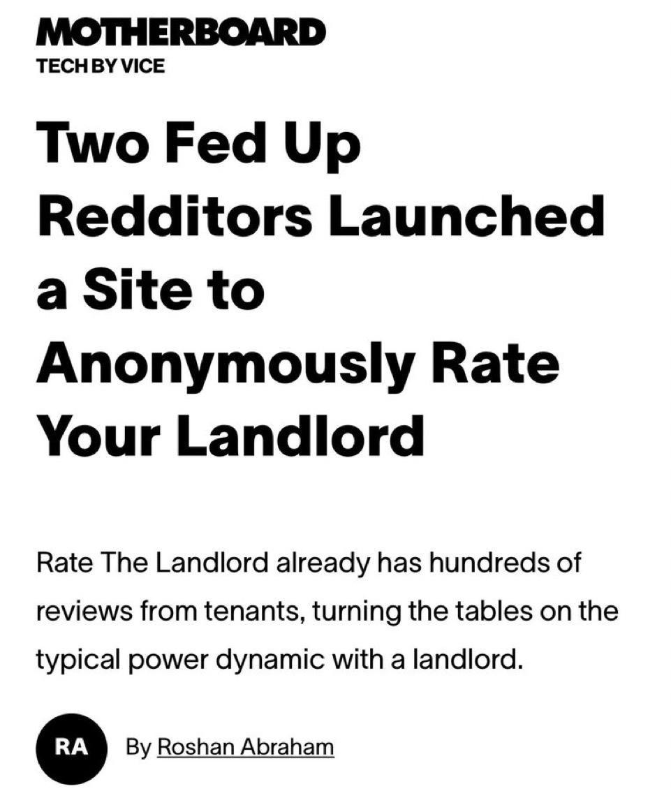 TECHBY VICE Two Fed Up Redditors Launched a Site to Anonymously Rate Your Landlord Rate The Landlord already has hundreds of reviews from tenants turning the tables on the typical power dynamic with a landlord By Roshan Abraham