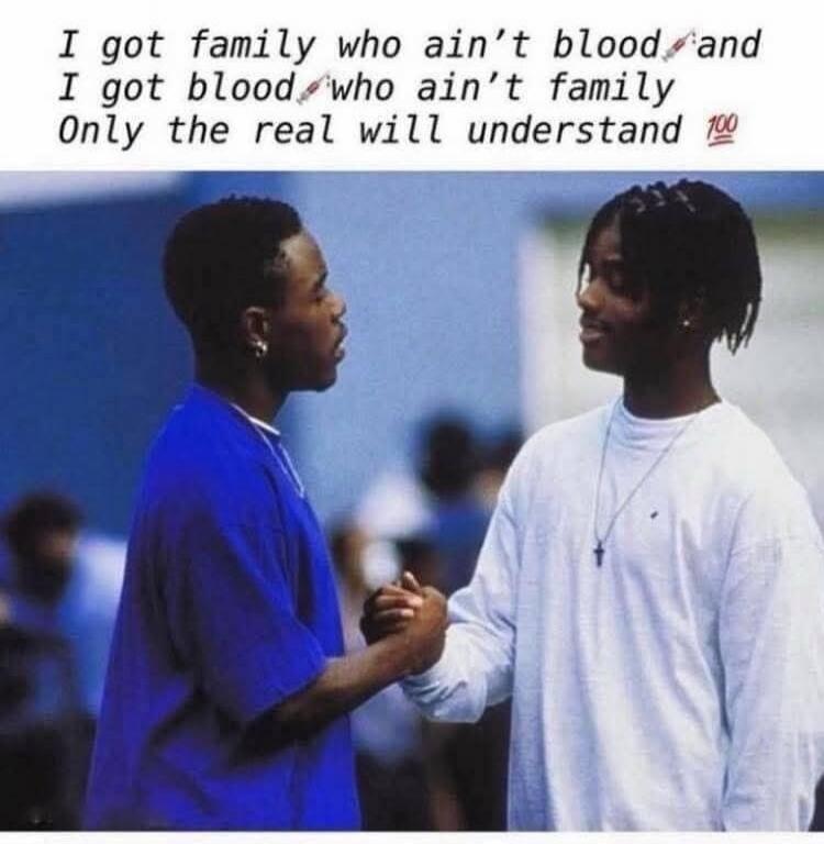 I got family who ain't blood and I got blood who ain't family Only the real will understand 💯