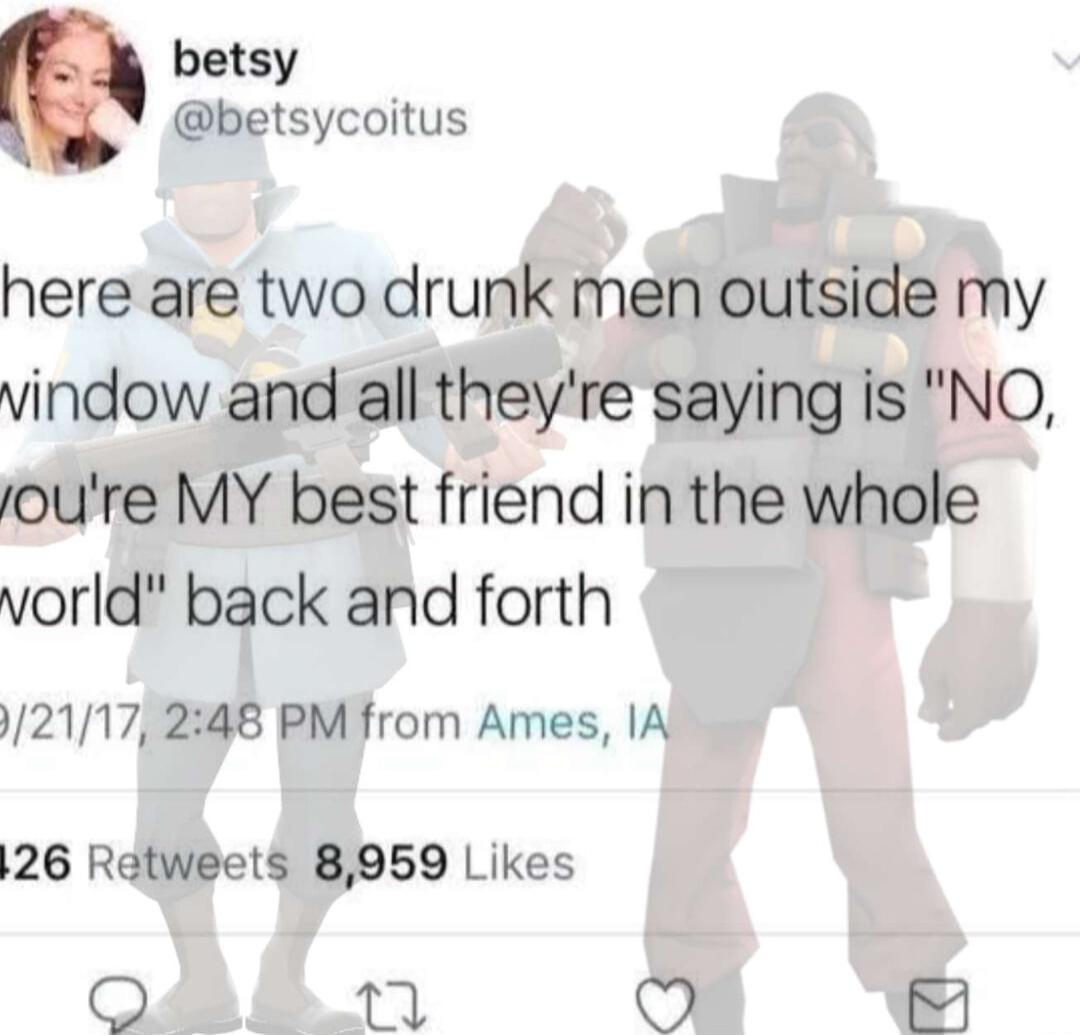 betsy betsycoitus here are two drunk men outside my vindow and all theyre saying is NO oure MY best friend in the whole vorld back and forth 2117 248 PM from Ames IA 26 Retweets 8959 Likes Q Xl X o2