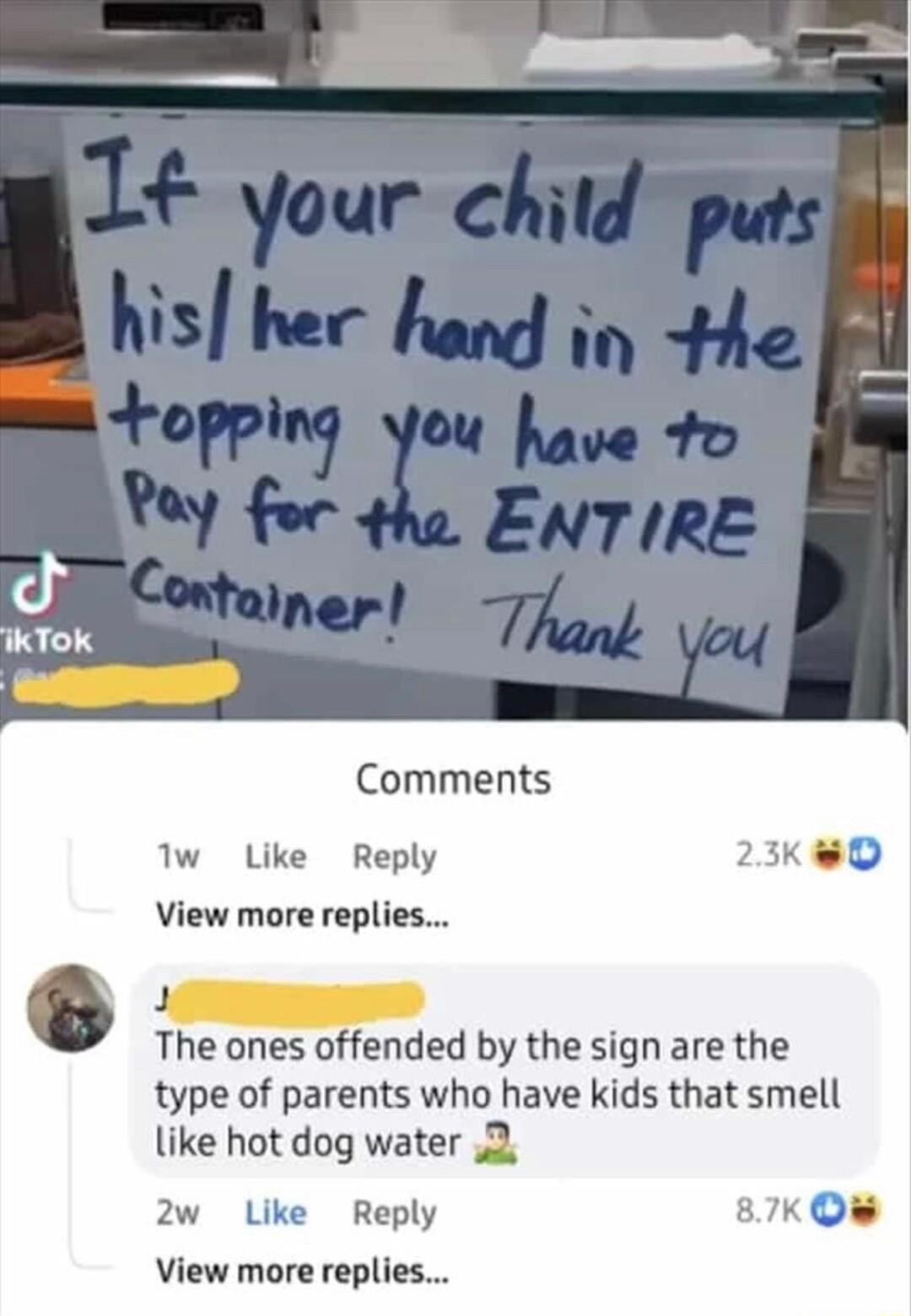 Comments 1w Like Reply 23K W0 View more replies The ones oended by the sign are the type of parents who have kids that smell like hot dog water 2 Like Reply 87K Q View more replie