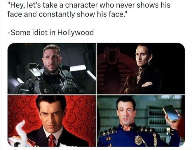 Hey lets take a character who never shows his face and constantly show his face Some idiot in Hollywood