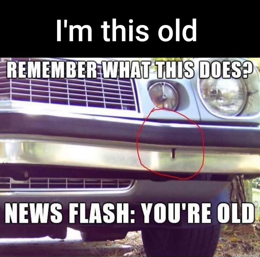 I'm this old
REMEMBER WHAT THIS DOES?
NEWS FLASH: YOU'RE OLD