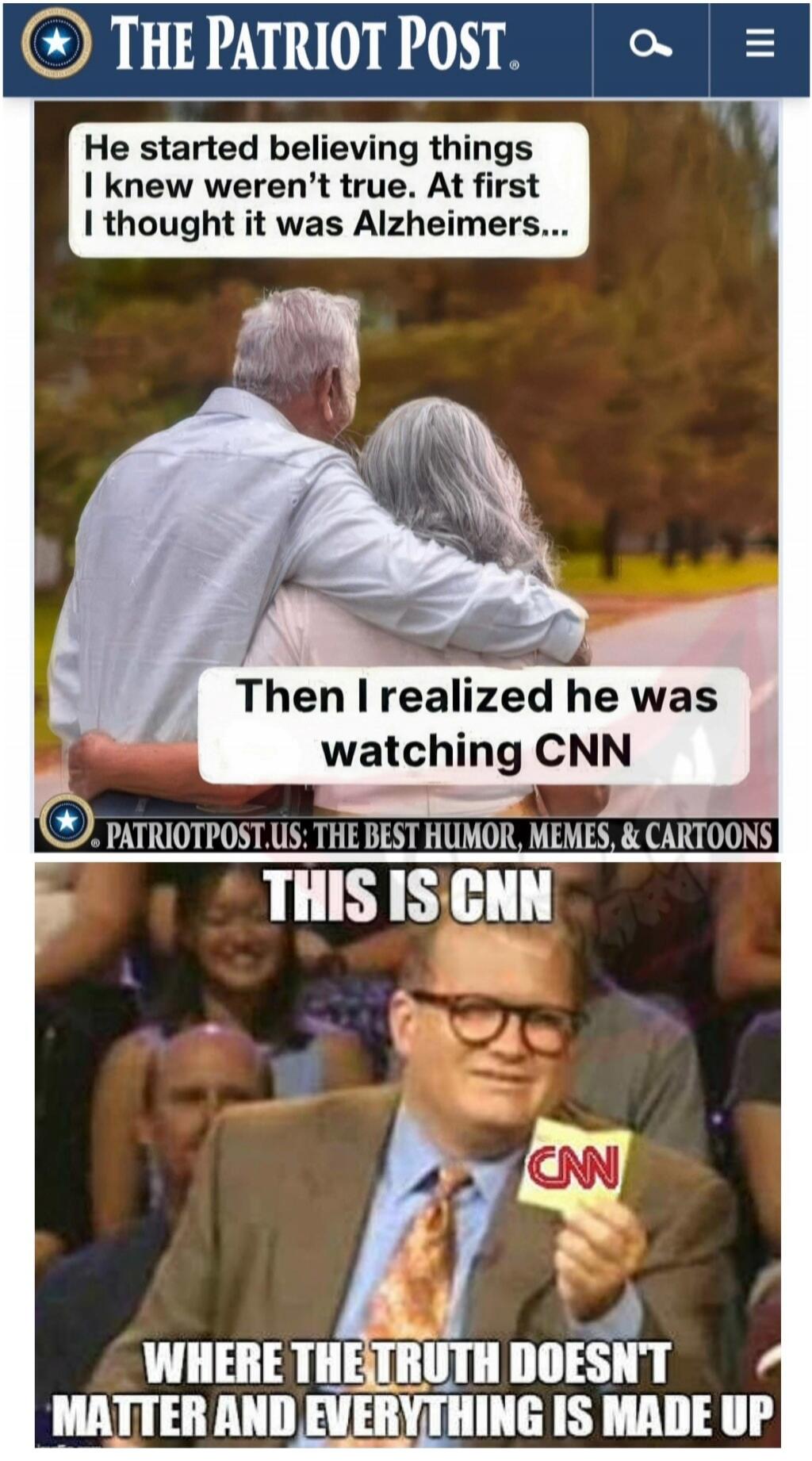 The Patriot Post top banner. He started believing things I knew weren't true. At first I thought it was Alzeimers... Then I realized he was watching CNN. THIS IS CNN. WHERE THE TRUTH DOESN'T MATTER AND EVERYTHING IS MADE UP