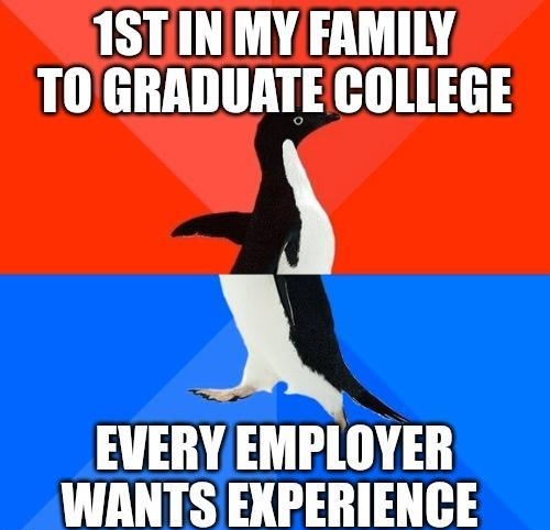 1STINMY FAMILY TO GRADUATE COLLEGE EVERY EMPLOYER WANTS EXPERIENCE o