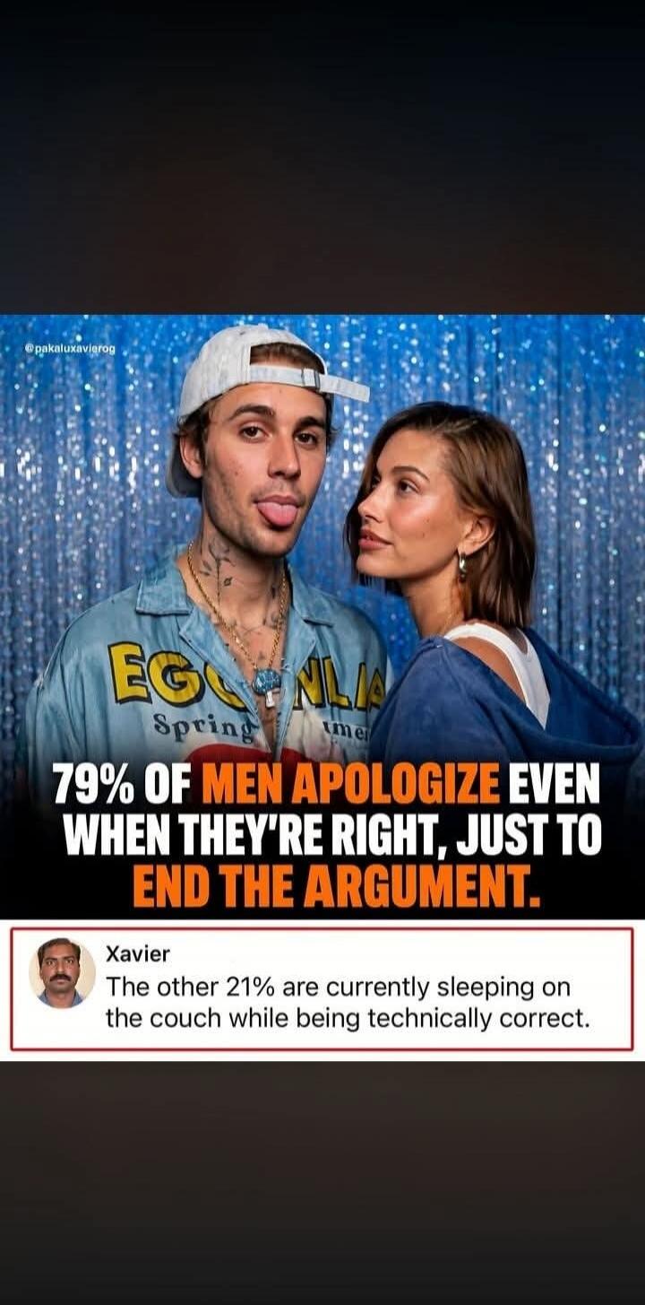 @pakaluxavierog EGO NLIA Spring Summer 79% OF MEN APOLOGIZE EVEN WHEN THEY'RE RIGHT, JUST TO END THE ARGUMENT. Xavier The other 21% are currently sleeping on the couch while being technically correct.