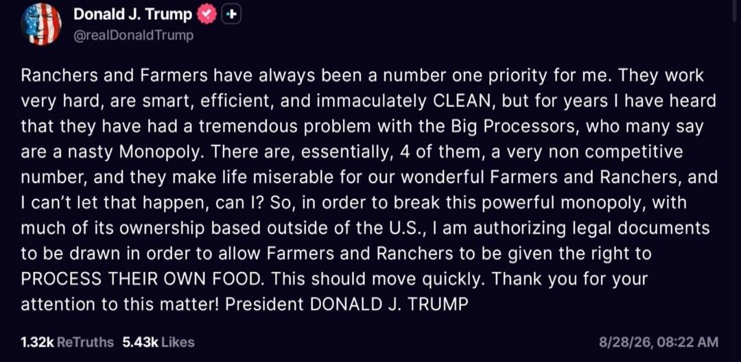 Ranchers and Farmers have always been a number one priority for me. They work very hard, are smart, efficient, and immaculately CLEAN, but for years I have heard that they have had a tremendous problem with the Big Processors, who many say are a nasty Monopoly. There are, essentially, 4 of them, a very non competitive number, and they make life mis