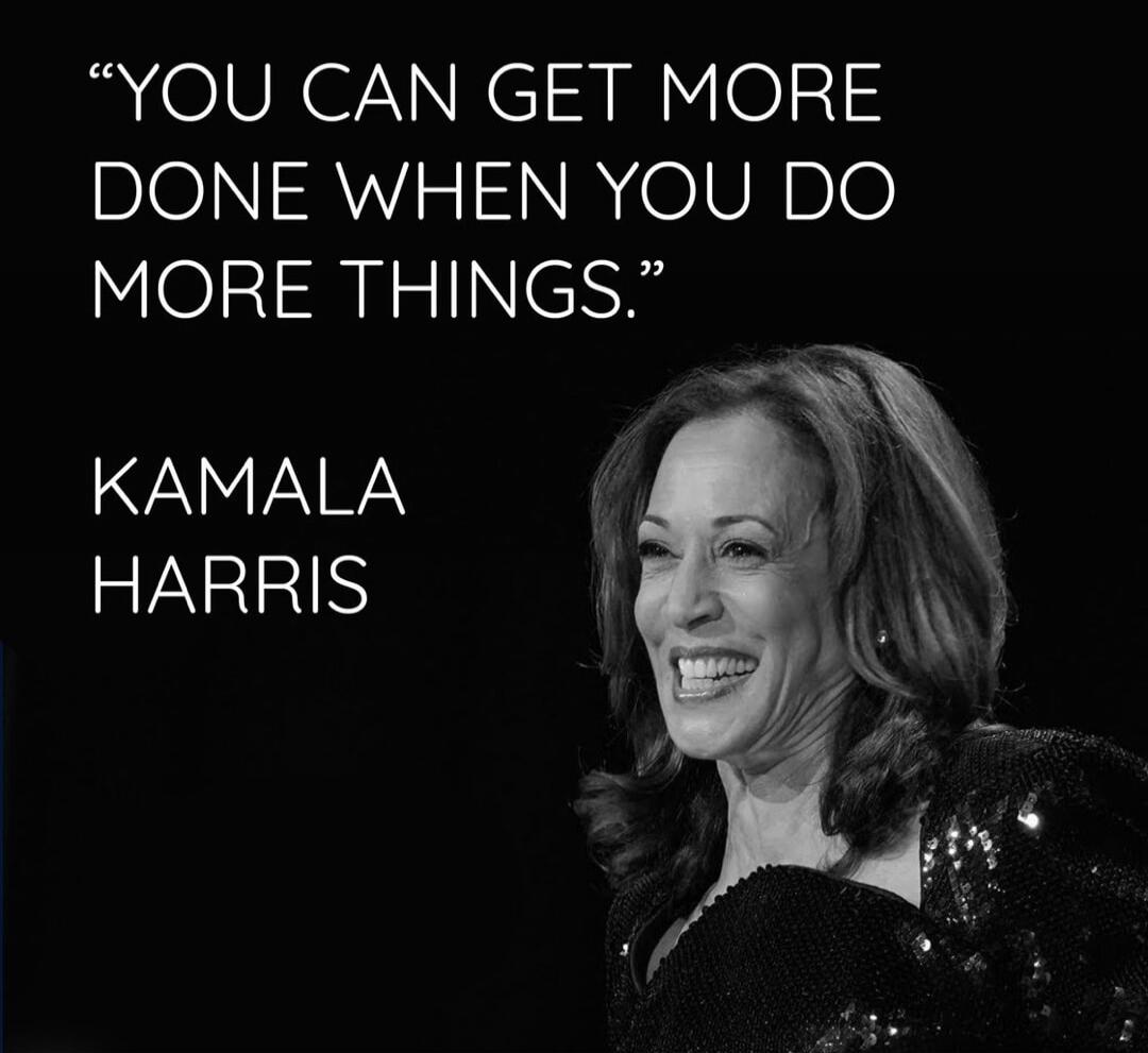 YOU CAN GET MORE DONE WHEN YOU DO MORE THINGS. KAMALA HARRIS