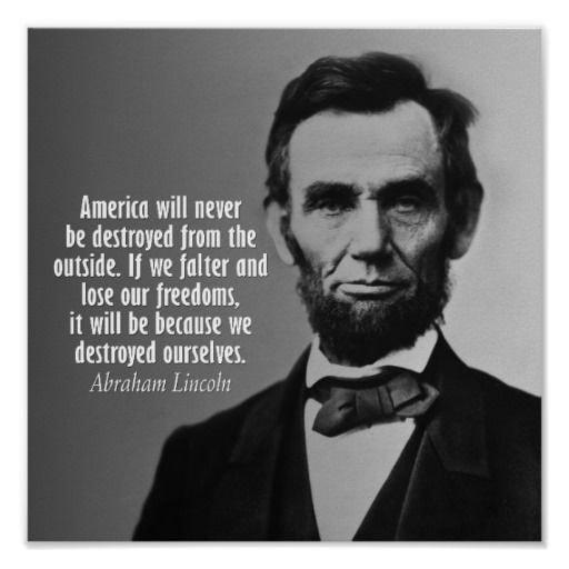 America will never be destroyed from the 6 outside If we falter and lose our freedoms it will be because we destroyed ourselves Abraham Lincoln