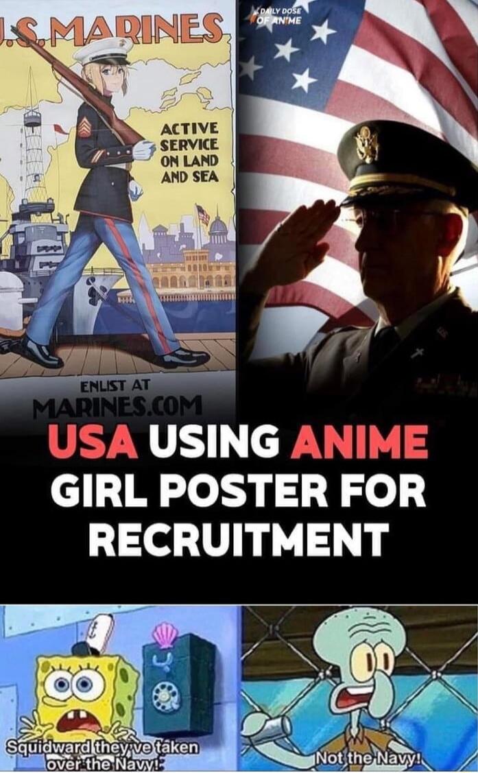 U.S. MARINES ACTIVE SERVICE ON LAND AND SEA ENLIST AT MARINES.COM USA USING ANIME GIRL POSTER FOR RECRUITMENT Squidward, they've taken over the Navy! Not the Navy!