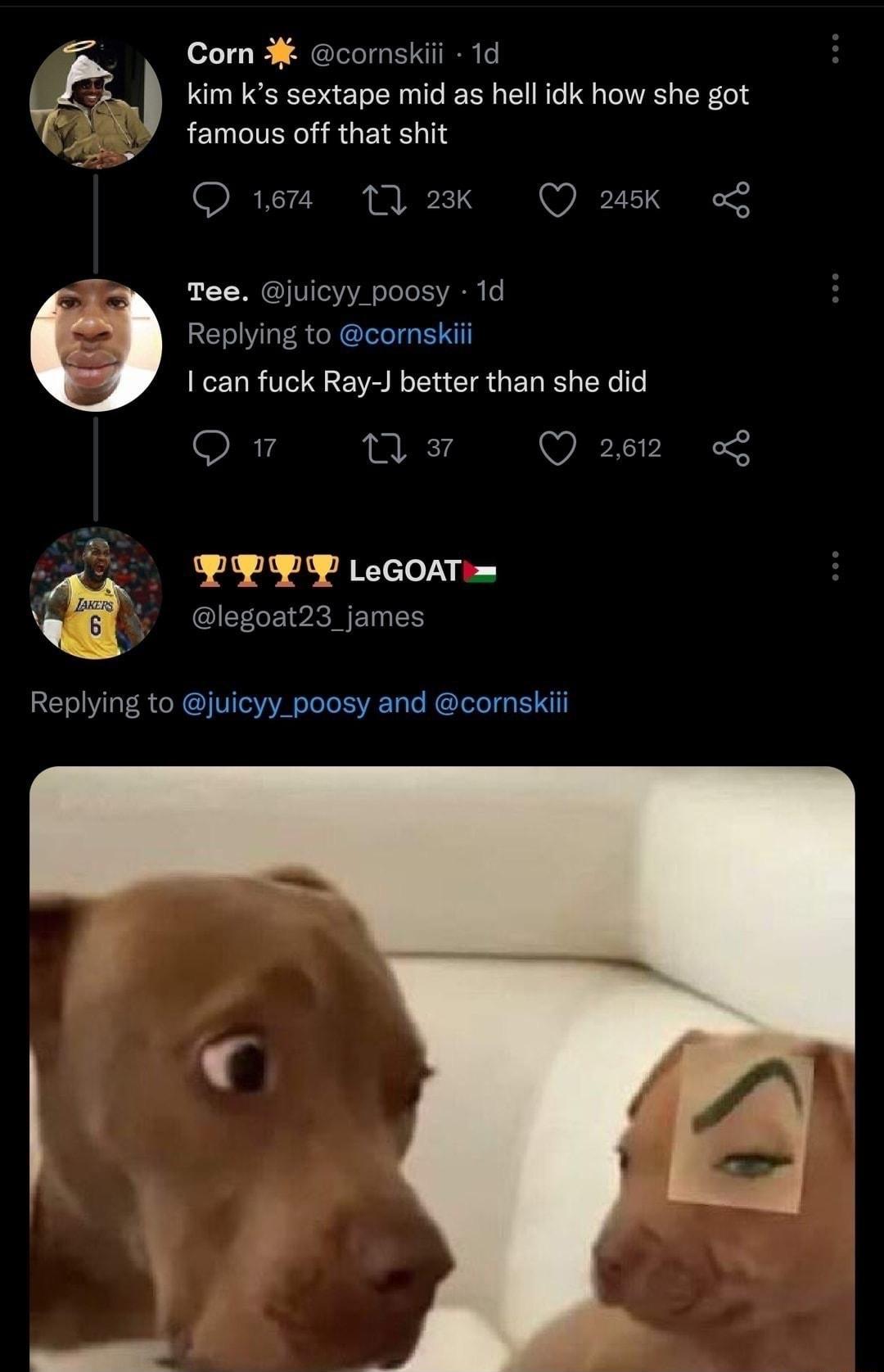 Corn cornskii 1d kim ks sextape mid as hell idk how she got famous off that shit Q 16 1 23k Q a5k oQ Jicyy_poosy 1d F Tee Replying to cornskiii I can fuck Ray J better than she did Onw nQa Q PPPY LeGOAT legoat23_james Replying to juicyy_poosy and cornskili