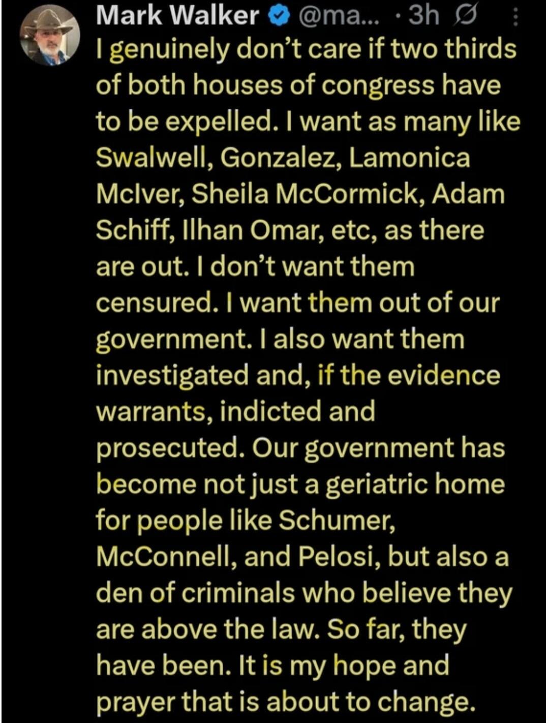 I genuinely don't care if two thirds of both houses of congress have to be expelled. I want as many like Swalwell, Gonzalez, Lamonica Mclver, Sheila McCormick, Adam Schiff, Ilhan Omar, etc, as there are out. I don't want them censored. I want them out of our government. I also want them investigated and, if the evidence warrants, indicted and prose