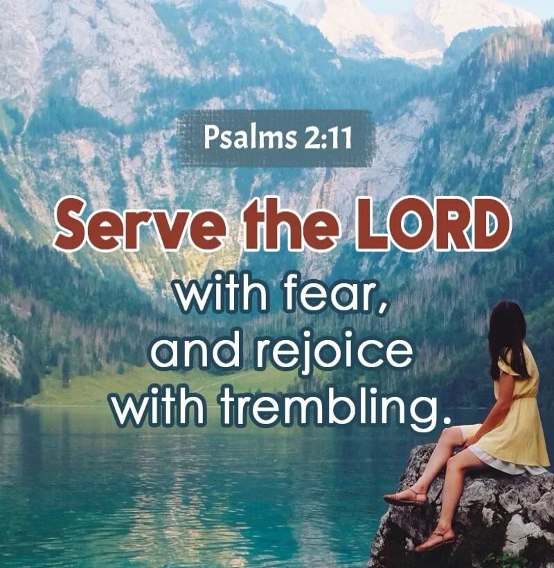Psalms 2:11 Serve the LORD with fear, and rejoice with trembling.