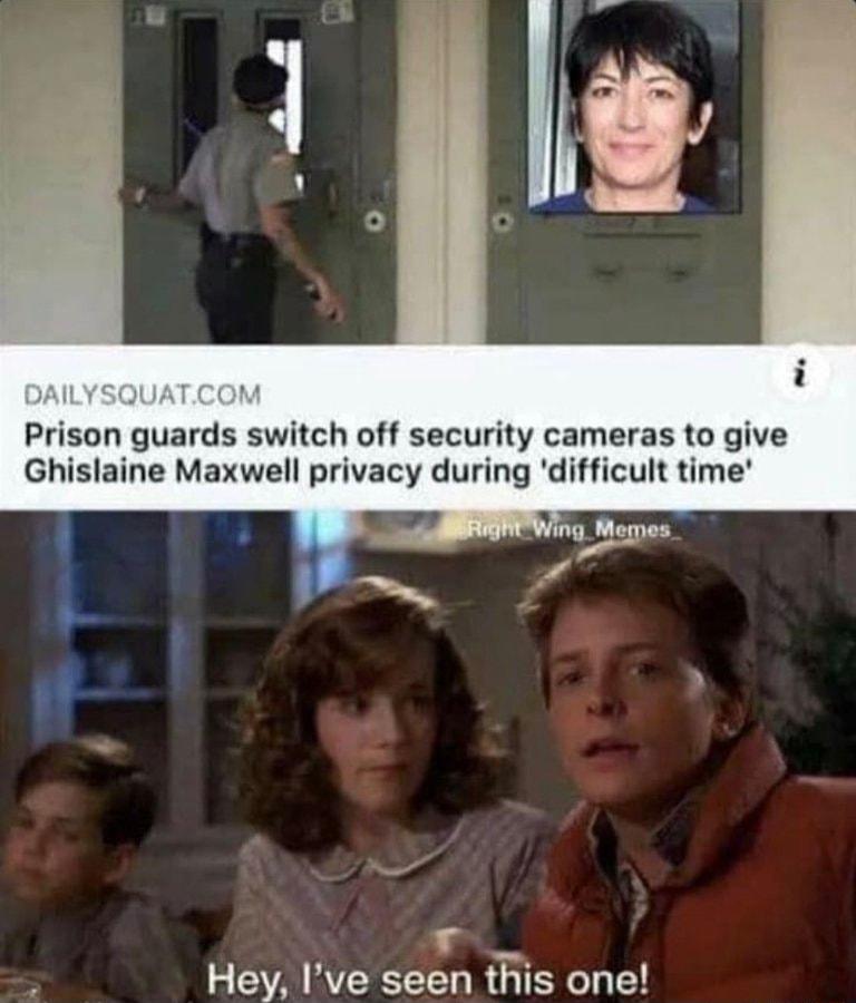 Prison guards switch off security cameras to give Ghislaine Maxwell privacy during difficult time Hey Ive seen this one