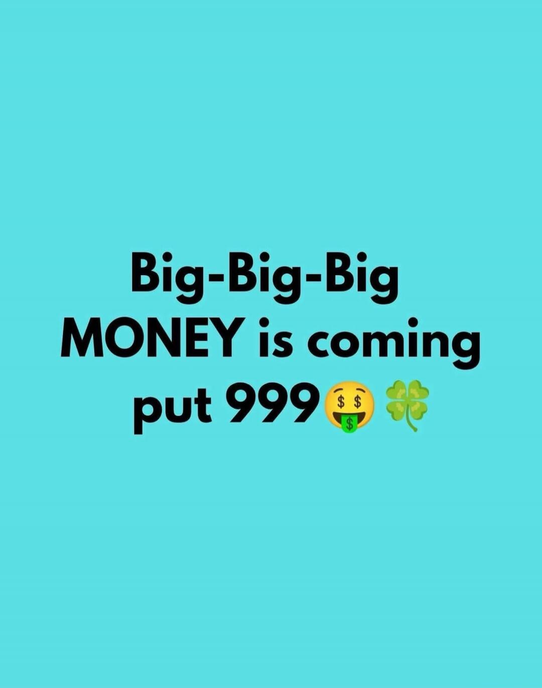 Big-Big-Big MONEY is coming put 999 🤑 🍀