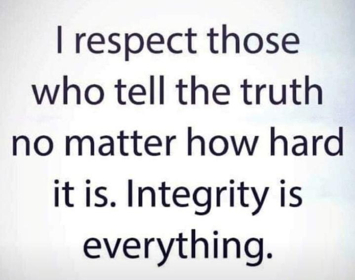 respect those who tell the truth no matter how hard itis Integrity is everything