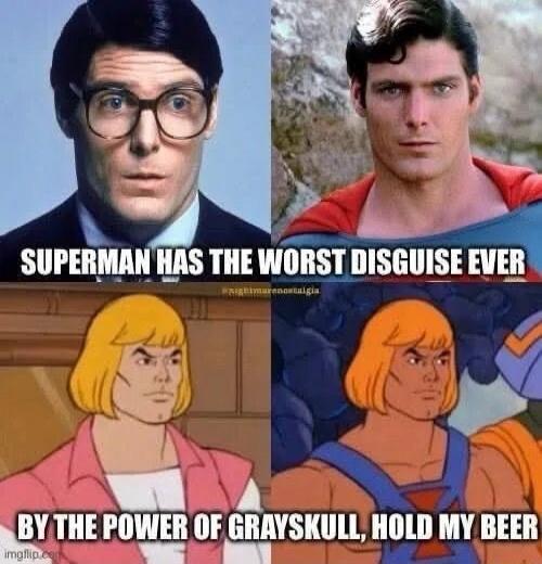 SUPERMAN HAS THE WORST DISGUISE EVER BY THE POWER OF GRAYSKULL, HOLD MY BEER