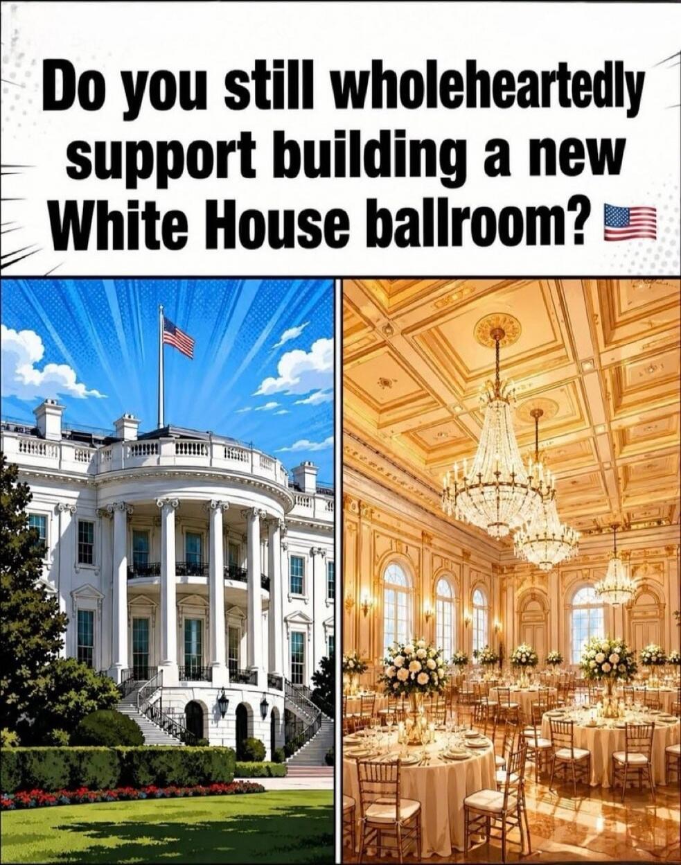 Do you still wholeheartedly support building a new White House ballroom?