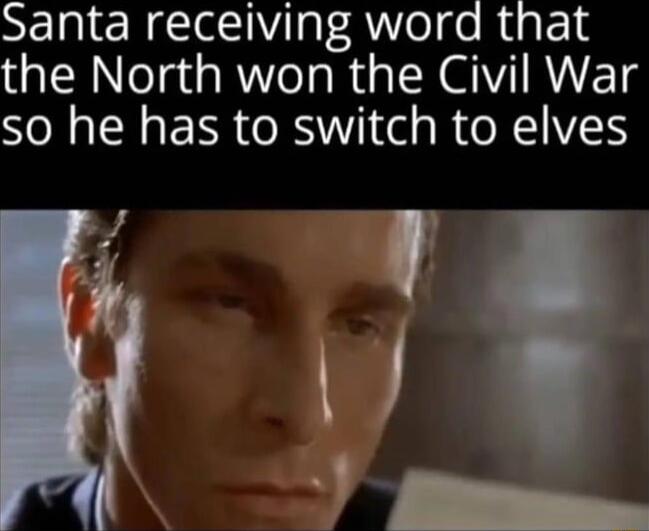 Santa receiving word that the North won the Civil War so he has to switch to elves