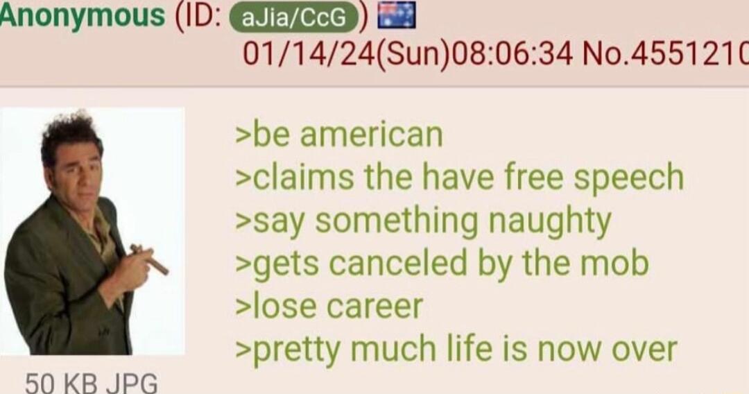 Anonymous ID EXEEES il 011424Sun080634 No455121 be american claims the have free speech say something naughty gets canceled by the mob lose career pretty much life is now over 50 KB JPG