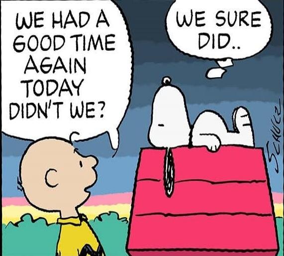 WE HAD A GOOD TIME AGAIN TODAY DIDN'T WE?
WE SURE DID..