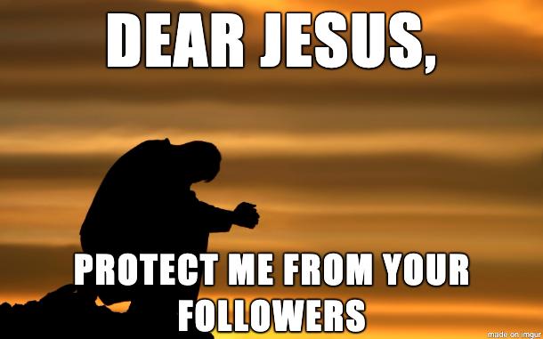 N DEAR JESUS PROTECT ME FROM YOUR FOLLOWERS