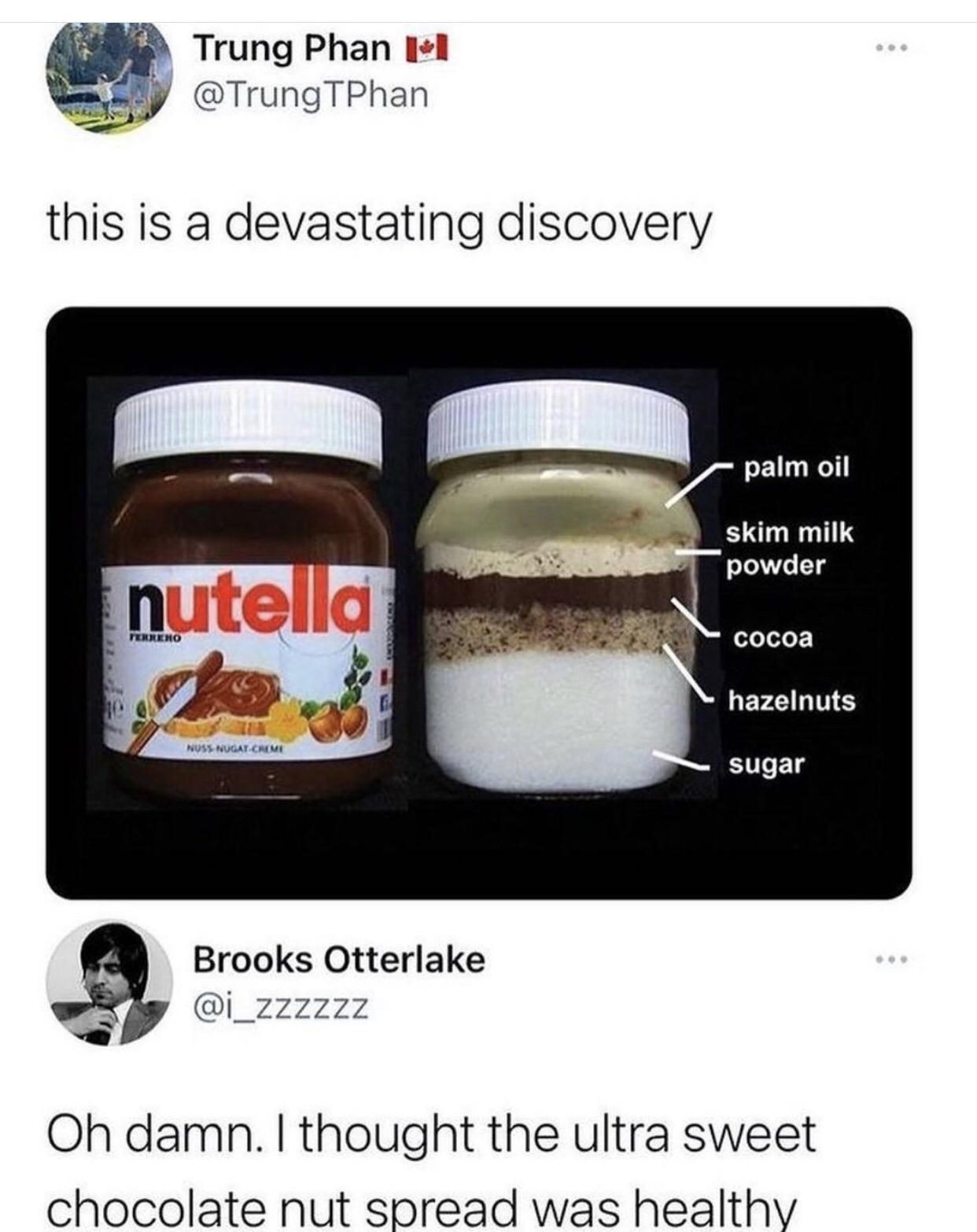 Trung Phan 1 sy TrungTPhan this is a devastating discovery skim milk powder cocoa WEFCILIN G sugar Brooks Otterlake i_zzzzzz Oh damn thought the ultra sweet chocolate nut spread was healthy