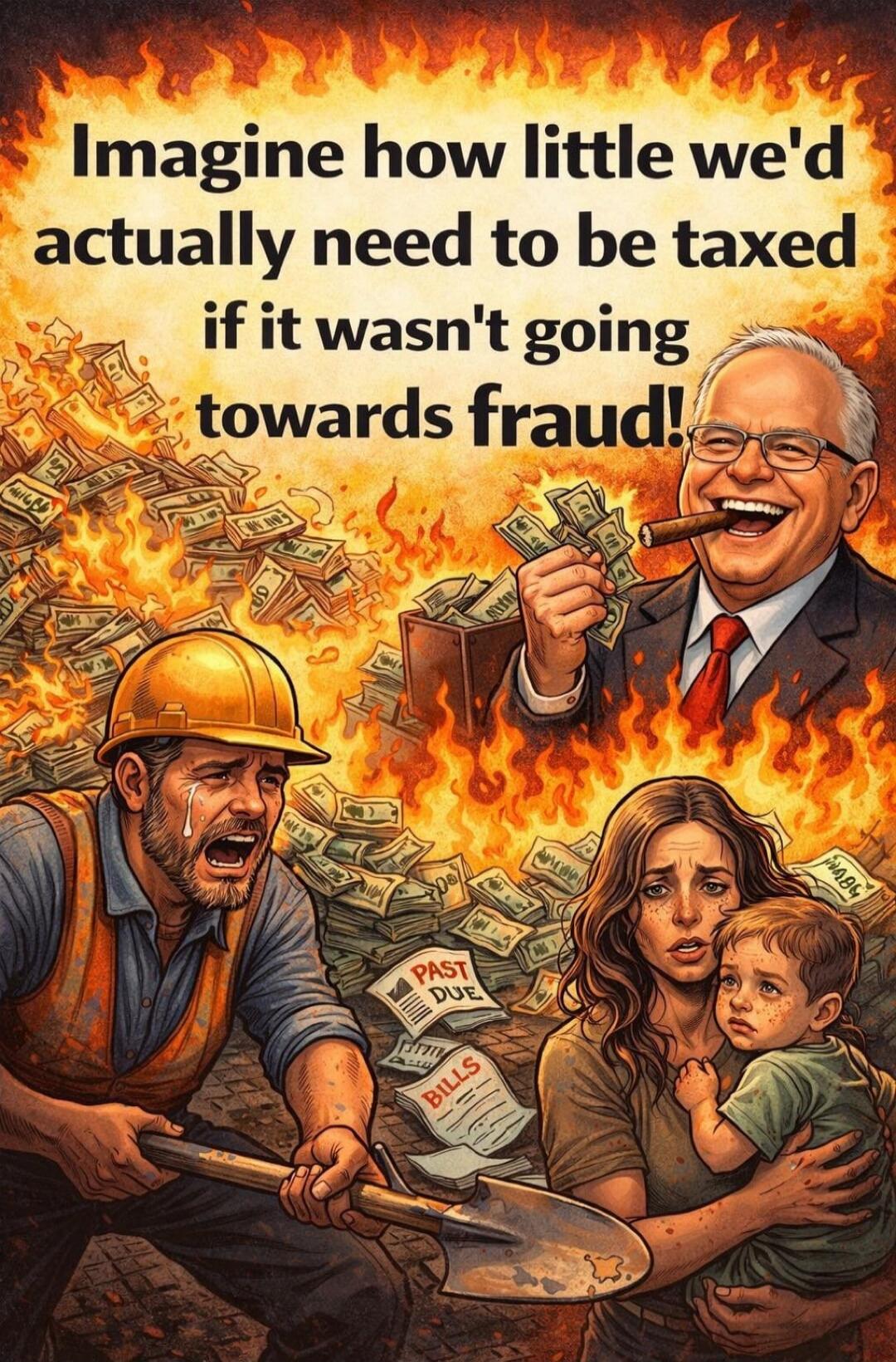 Imagine how little we'd actually need to be taxed if it wasn't going towards fraud!