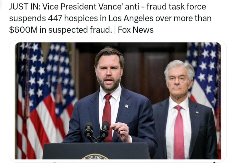 JUST IN: Vice President Vance' anti - fraud task force suspends 447 hospices in Los Angeles over more than $600M in suspected fraud. | Fox News