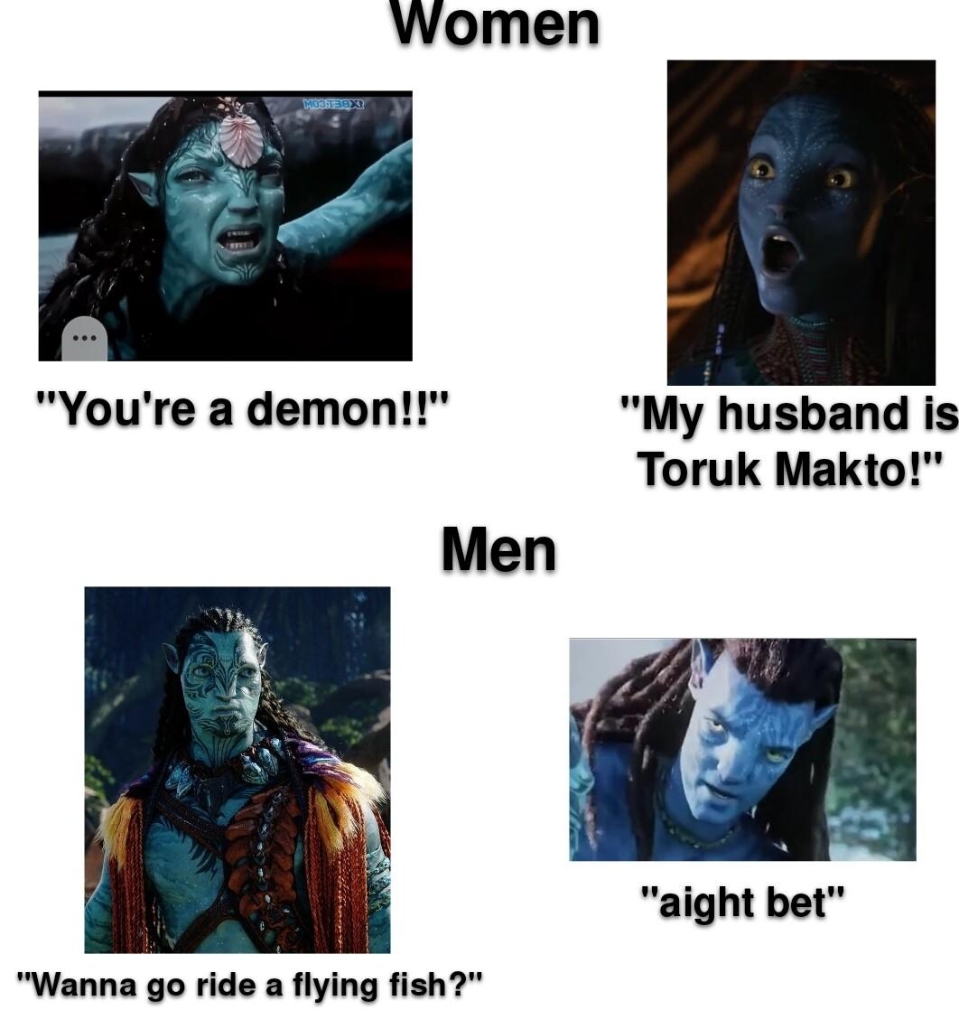 Youre a demon My husband is Toruk Makto Men aight bet Wanna go ride a flying fish