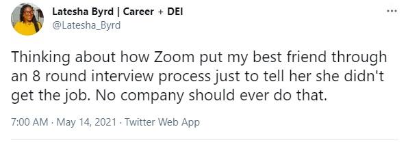 Latesha Byrd Career DEI Latesha_Byrd Thinking about how Zoom put my best friend through an 8 round interview process just to tell her she didnt get the job No company should ever do that 700 AM May 14 2021 Twitter Web App