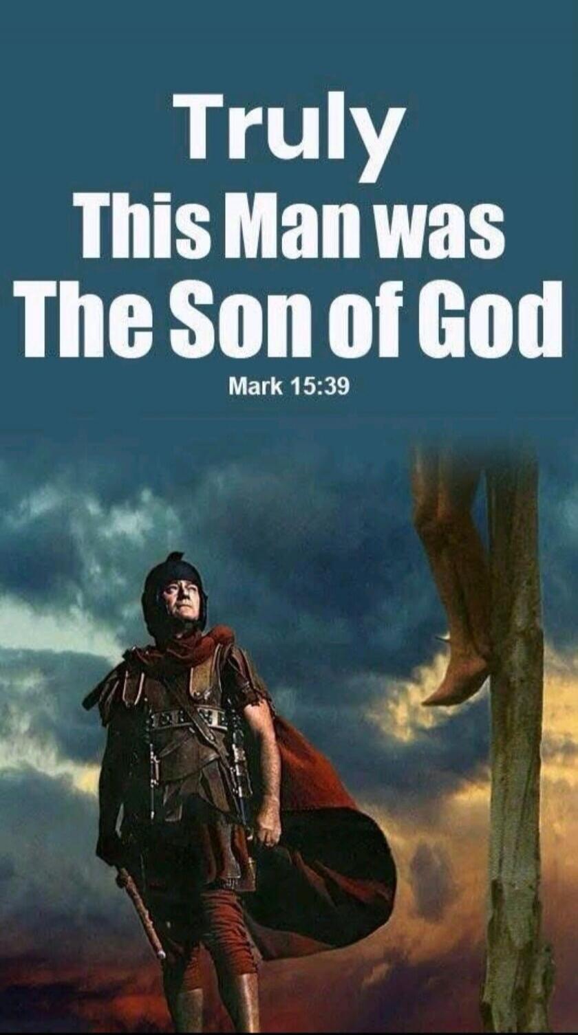 Truly This Man was The Son of God Mark 15:39