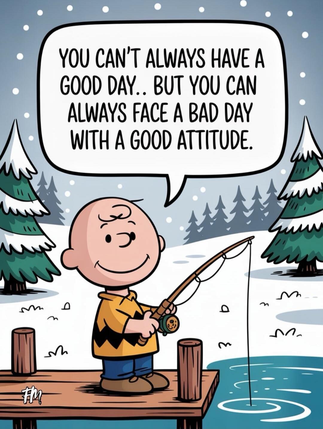 YOU CAN'T ALWAYS HAVE A GOOD DAY.. BUT YOU CAN ALWAYS FACE A BAD DAY WITH A GOOD ATTITUDE.
