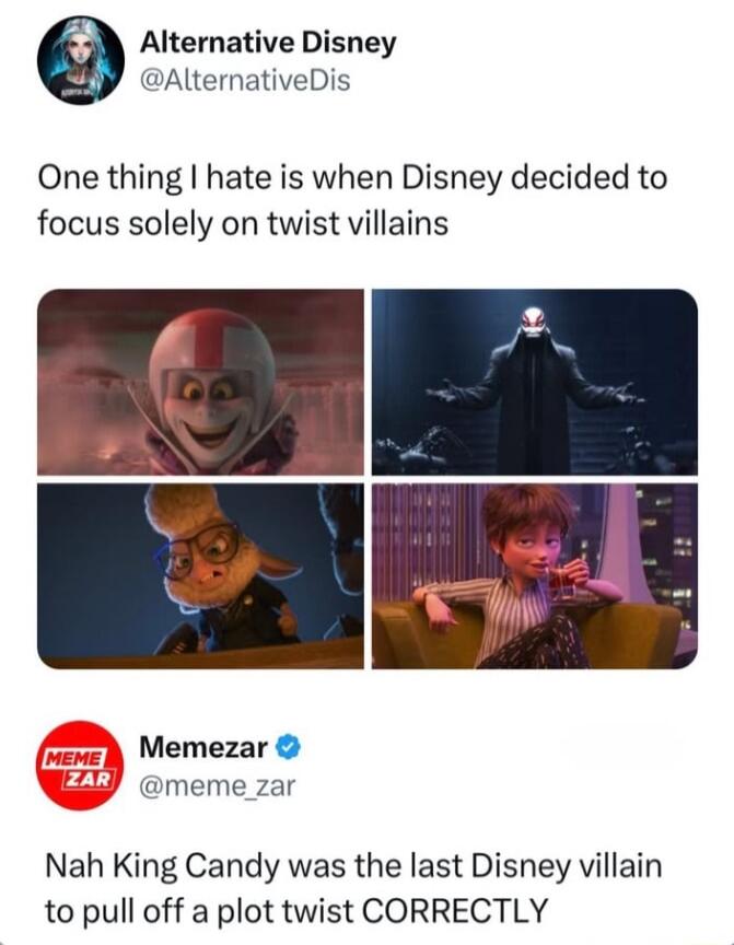 Alternative Disney AlternativeDis One thing hate is when Disney decided to focus solely on twist villains Memezar meme_zar Nah King Candy was the last Disney villain to pull off a plot twist CORRECTLY