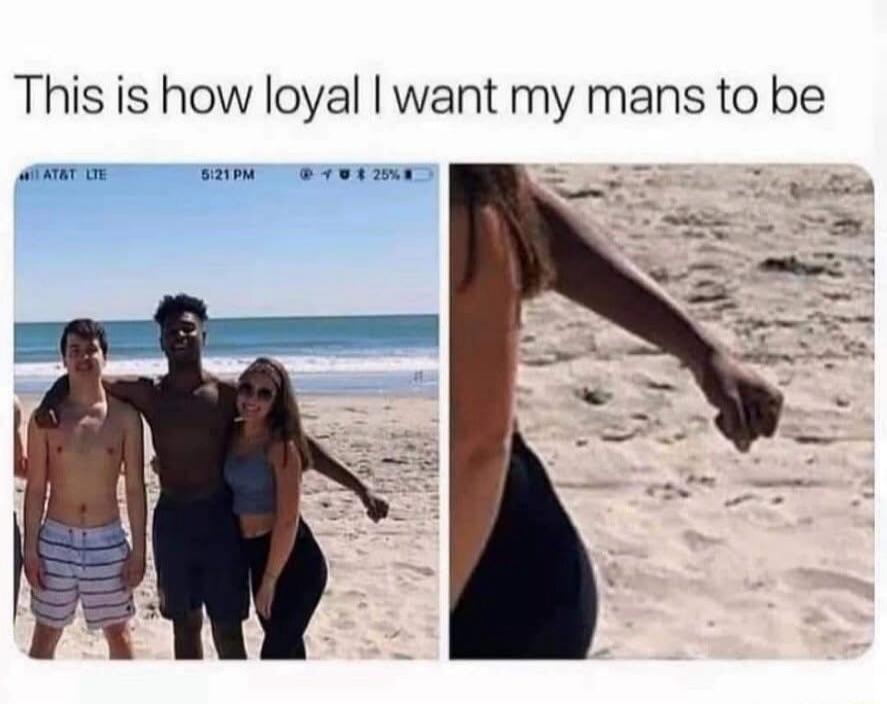 This is how loyal I want my mans to be