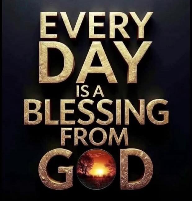 EVERY DAY IS A BLESSING FROM GOD