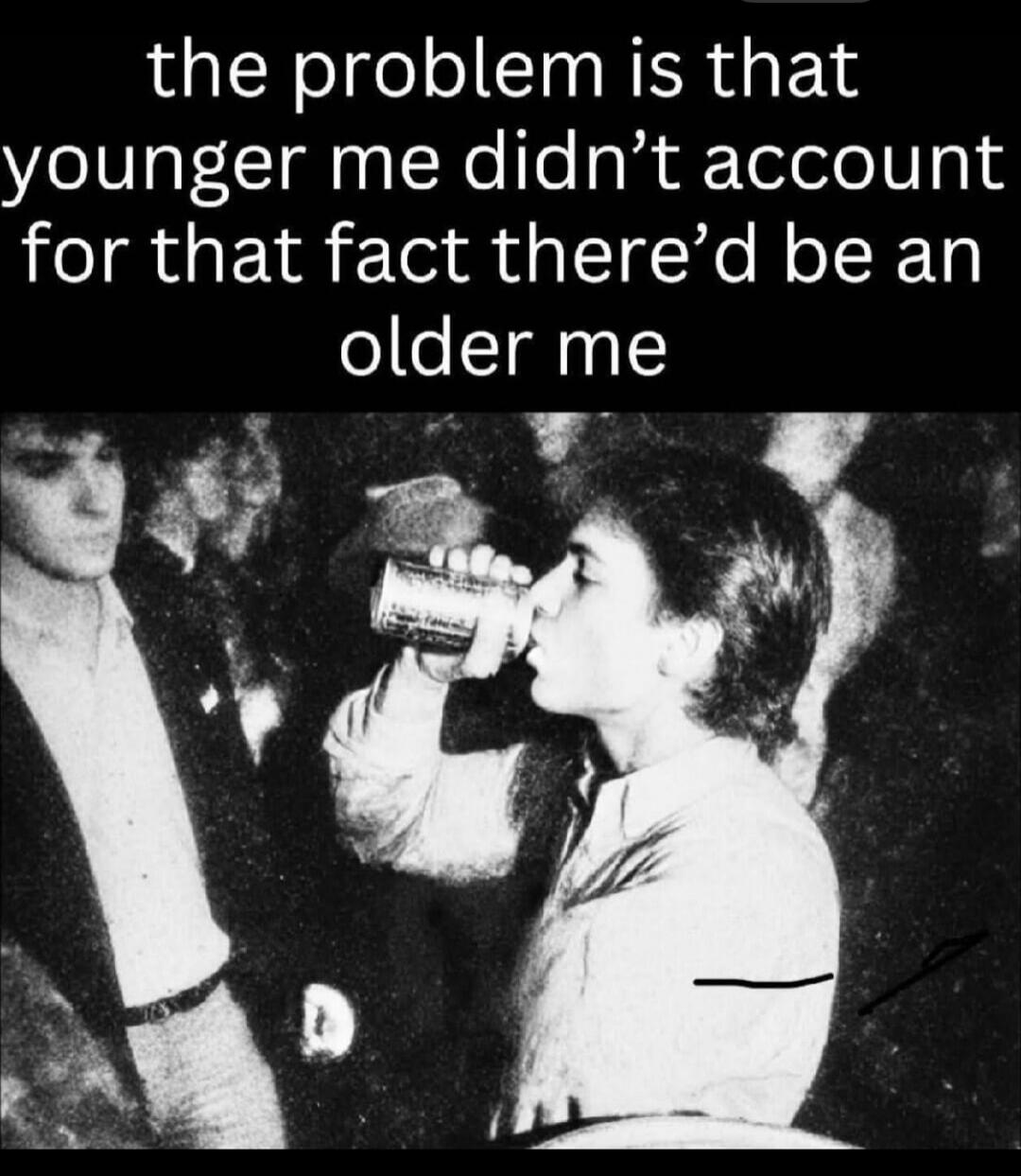 the problem is that younger me didn't account for that fact there'd be an older me